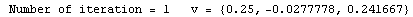 RowBox[{ Number of iteration = , , 1, , &nbsp;&nbsp;&nbsp;v = , , RowBox[{{, RowBox[{0.25, ,, RowBox[{-, 0.0277778}], ,, 0.241667}], }}]}]