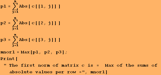 p1 = Underoverscript[∑, j = 1, arg3] Abs[ c[[1, j]] ] p2 = Underoverscript[∑, j =  ... first norm of matrix c is =&nbsp;&nbsp;Max of the sums of absolute values per row =", mnor1] 