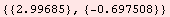 RowBox[{{, RowBox[{RowBox[{{, 2.99685, }}], ,, RowBox[{{, RowBox[{-, 0.697508}], }}]}], }}]