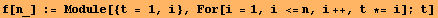 f[n_] := Module[{t = 1, i}, For[i = 1, i <=n, i ++, t *= i] ; t]