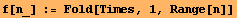 f[n_] := Fold[Times, 1, Range[n]]