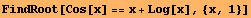 FindRoot[Cos[x] == x + Log[x], {x, 1}]