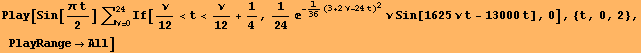 Play[Sin[(π t)/2] ∑_ (ν = 0)^24If[ν/12<t<ν/12 + 1/4, 1/24 ? ... (3 + 2 ν - 24 t)^2) ν Sin[1625 ν t - 13000 t], 0], {t, 0, 2}, PlayRangeAll]