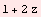 1 + 2 z
