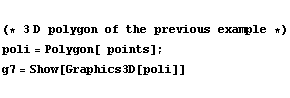  (* 3 D polygon of the previous example *)  poli = Polygon[   points] ; <br /> g7 = Show[Graphics3D[poli]] 